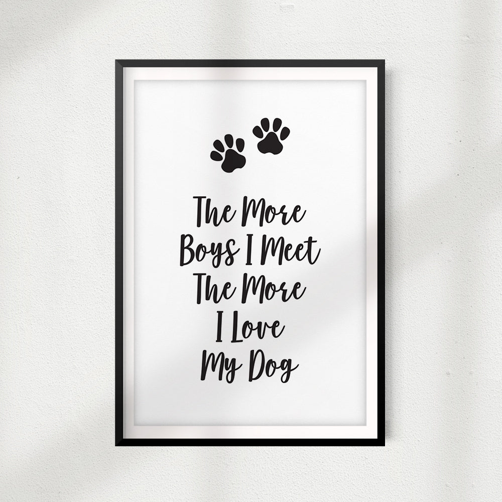 The More Boys I Meet The More I Love My Dog UNFRAMED Print Home Décor, Pet Wall Art - Gaucho Goods