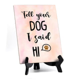 Tell your dog I said hi Table or Counter Sign with Easel Stand, 6" x 8"