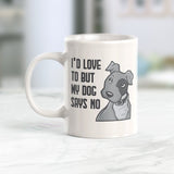 I'd Love To But My Dog Says No Coffee Mug - Gaucho Goods
