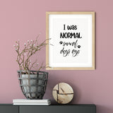I Was Normal Several Dogs Ago UNFRAMED Print Pet Decor Wall Art