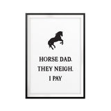 Horse Dad, They Neigh. I Pay UNFRAMED Print Horse Lover Wall Art