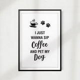 I Just Wanna Sip Coffee And Pet My Dog V2 UNFRAMED Print Home Décor, Pet Wall Art