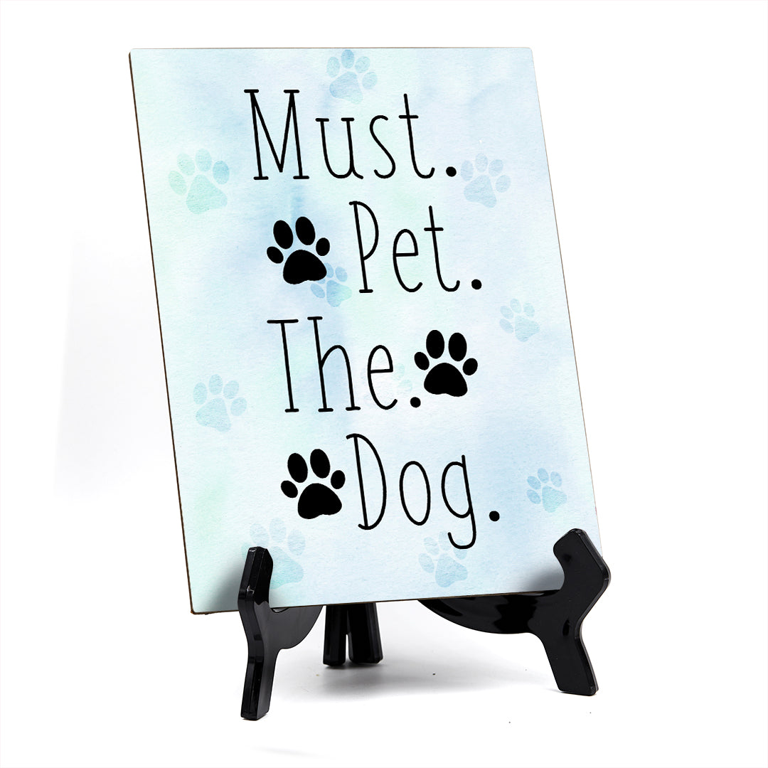 Must. Pet. The. Dog. Table or Counter Sign with Easel Stand, 6" x 8"