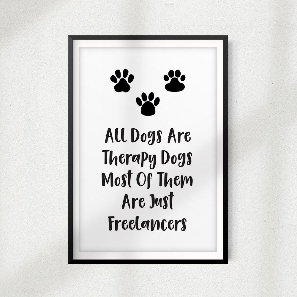 All Dogs Are Therapy Dogs Most Of Them Are Just Freelancers UNFRAMED Print Home Décor, Pet Wall Art - Gaucho Goods