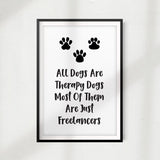 All Dogs Are Therapy Dogs Most Of Them Are Just Freelancers UNFRAMED Print Home Décor, Pet Wall Art - Gaucho Goods