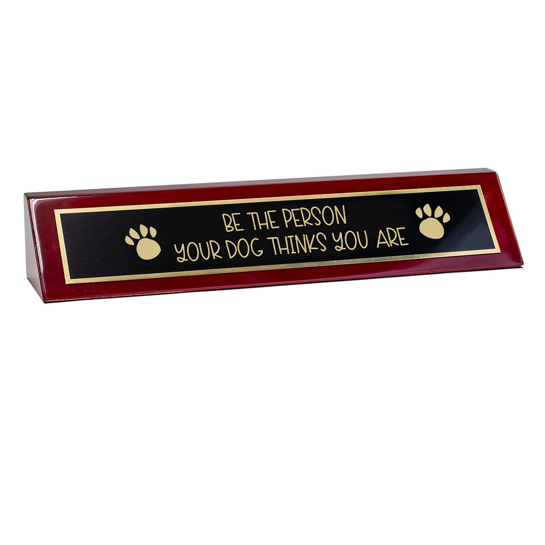 Piano Finished Rosewood Novelty Engraved Desk Name Plate 'Be the Person Your Dog Thinks You Are', 2" x 8", Black/Gold Plate