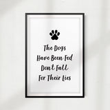 The Dogs Have Been Fed Don't Fall For Their Lies UNFRAMED Print Home Décor, Pet Wall Art - Gaucho Goods