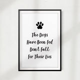 The Dogs Have Been Fed Don't Fall For Their Lies UNFRAMED Print Home Décor, Pet Wall Art