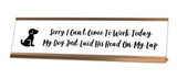 Sorry I Can't Come To Work Today My Dog Just Laid His Head On My Lap Desk Sign - Gaucho Goods
