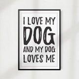 I Love My Dog and My Dog Loves Me UNFRAMED Print Home Décor, Pet Lover Gift, Quote Wall Art - Gaucho Goods