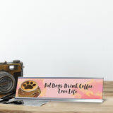 Pet Dogs. Drink Coffee. Love Life, Designer Nameplate Desk Sign (2 x 8")