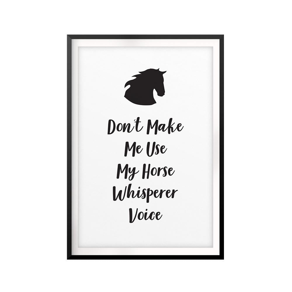 Don't Make Me Use My Horse Whisperer Voice UNFRAMED Print Horse Lover Wall Art