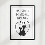 Yes, I Really Do Need All These Cats UNFRAMED Print Home Décor, Pet Lover Gift, Quote Wall Art - Gaucho Goods