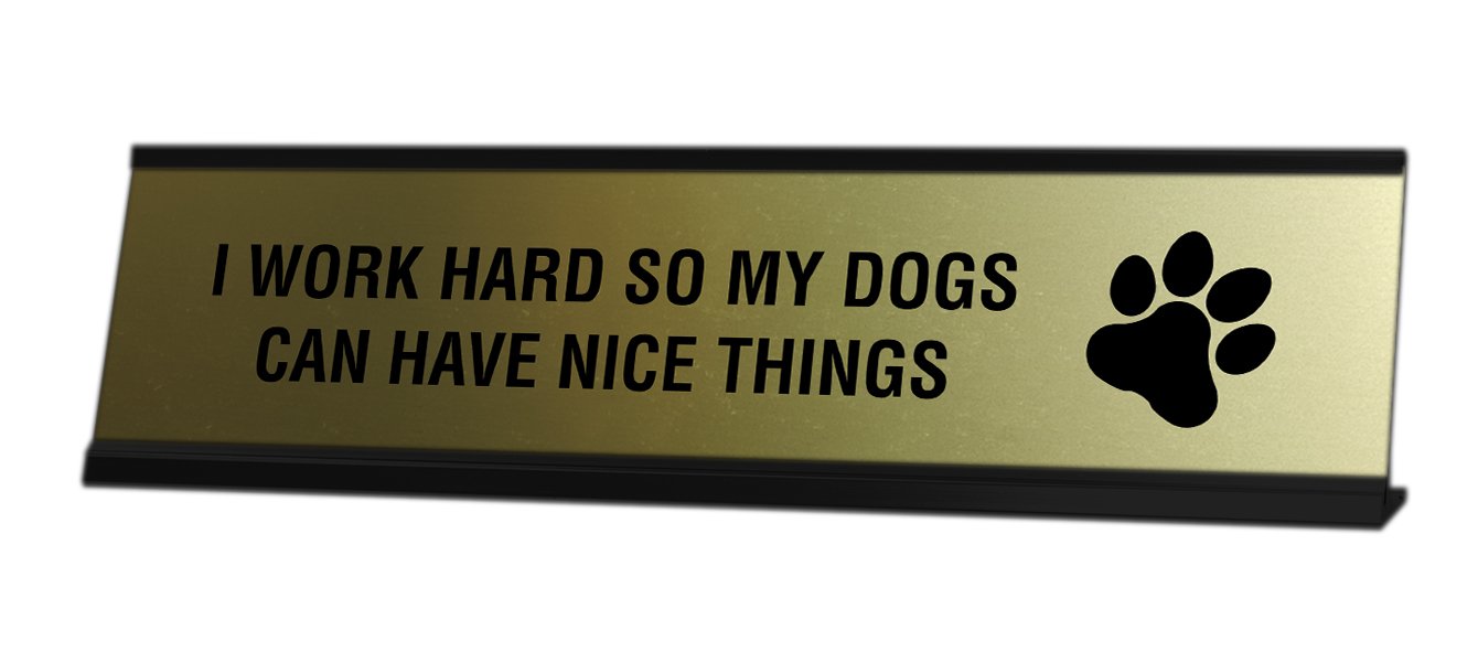 I Work Hard So My Dog Can Have Nice Things Desk Sign - Gaucho Goods