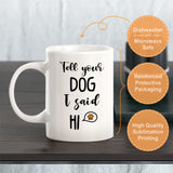 Tell Your Dog I Said Hi Coffee Mug