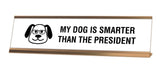 My Dog Is Smarter Than The President Desk Sign - Gaucho Goods