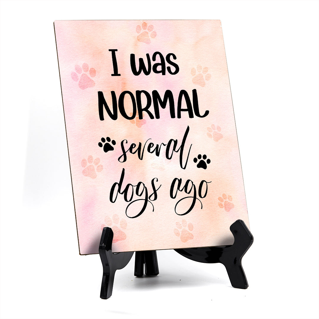 I was normal several dogs ago Table or Counter Sign with Easel Stand, 6" x 8"