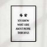 You Know What I Like About People Their Dogs UNFRAMED Print Home Décor, Pet Wall Art - Gaucho Goods